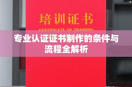 慈溪专业认证证书制作的条件与流程全解析